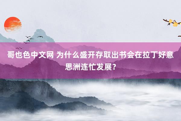 哥也色中文网 为什么盛开存取出书会在拉丁好意思洲连忙发展？