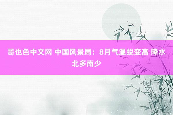 哥也色中文网 中国风景局：8月气温蜕变高 降水北多南少